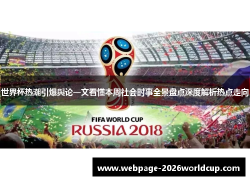 世界杯热潮引爆舆论一文看懂本周社会时事全景盘点深度解析热点走向