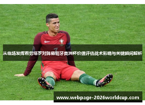 从临场发挥看劳塔罗对阵葡萄牙美洲杯价值评估战术影响与关键瞬间解析