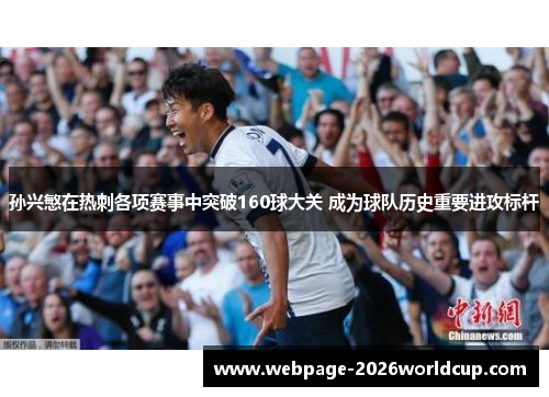 孙兴慜在热刺各项赛事中突破160球大关 成为球队历史重要进攻标杆