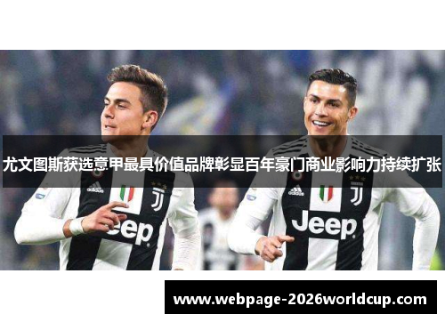 尤文图斯获选意甲最具价值品牌彰显百年豪门商业影响力持续扩张