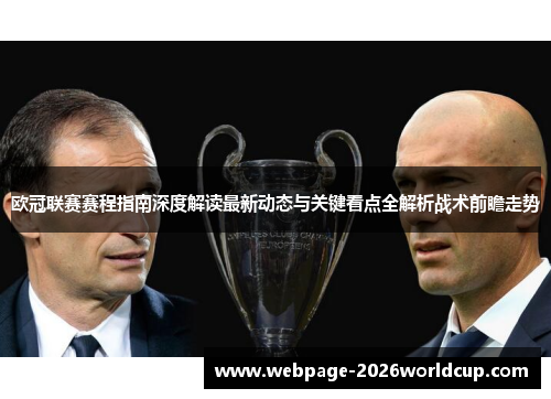 欧冠联赛赛程指南深度解读最新动态与关键看点全解析战术前瞻走势