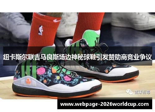 纽卡斯尔联吉马良斯场边神秘球鞋引发赞助商竞业争议 纽卡斯尔联吉马良斯场边神秘球鞋引发赞助商竞业争议