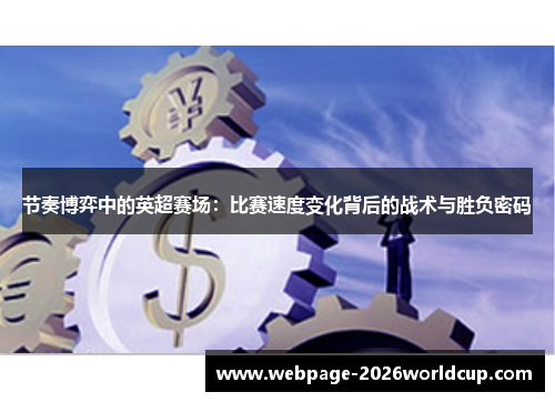 节奏博弈中的英超赛场:比赛速度变化背后的战术与胜负密码 节奏博弈中的英超赛场:比赛速度变化背后的战术与胜负密码