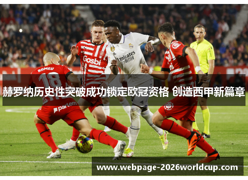 赫罗纳历史性突破成功锁定欧冠资格 创造西甲新篇章