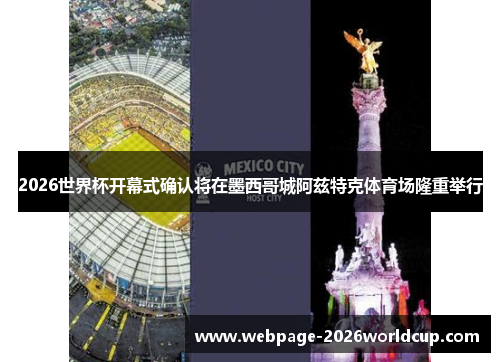 2026世界杯开幕式确认将在墨西哥城阿兹特克体育场隆重举行 2026世界杯开幕式确认将在墨西哥城阿兹特克体育场隆重举行