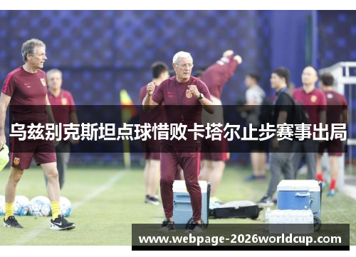 乌兹别克斯坦点球惜败卡塔尔止步赛事出局