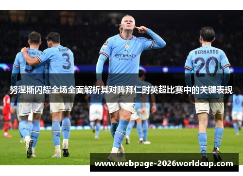 努涅斯闪耀全场全面解析其对阵拜仁时英超比赛中的关键表现 努涅斯闪耀全场全面解析其对阵拜仁时英超比赛中的关键表现