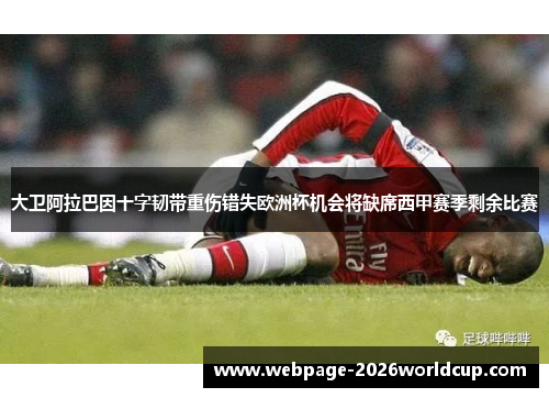 大卫阿拉巴因十字韧带重伤错失欧洲杯机会将缺席西甲赛季剩余比赛