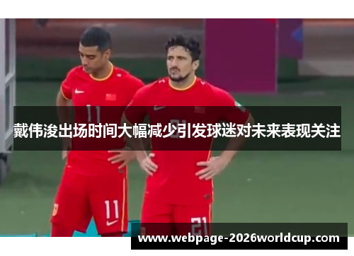 戴伟浚出场时间大幅减少引发球迷对未来表现关注