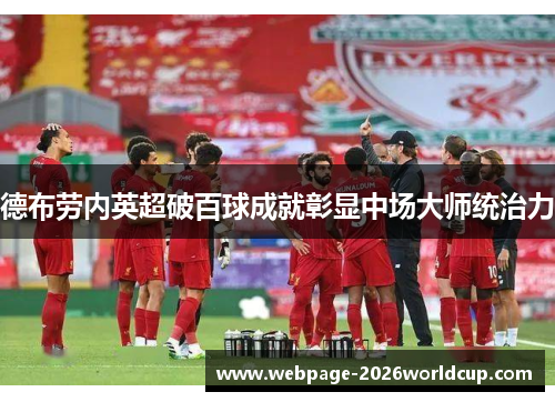 德布劳内英超破百球成就彰显中场大师统治力