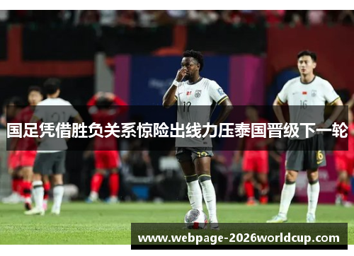 国足凭借胜负关系惊险出线力压泰国晋级下一轮