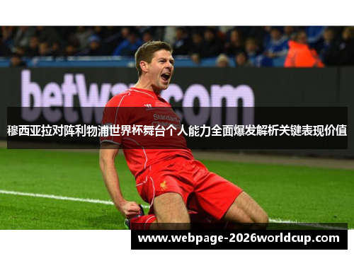 穆西亚拉对阵利物浦世界杯舞台个人能力全面爆发解析关键表现价值 穆西亚拉对阵利物浦世界杯舞台个人能力全面爆发解析关键表现价值