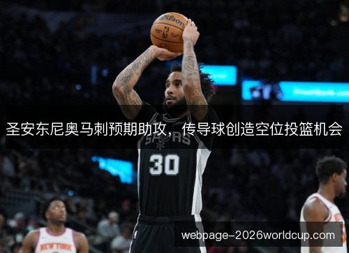 圣安东尼奥马刺预期助攻，传导球创造空位投篮机会